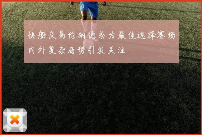 快船交易伦纳德或为最佳选择赛场内外复杂局势引发关注